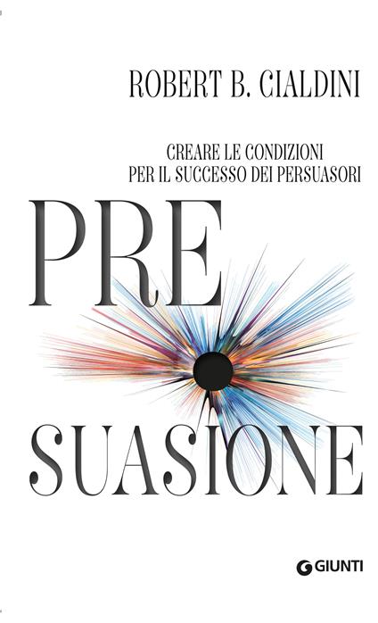 Pre-suasione. Creare le condizioni per il successo dei persuasori - Robert B. Cialdini,Gabriele Noferi - ebook