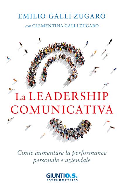 La leadership comunicativa. Come aumentare la performance personale e aziendale - Clementina Galli Zugaro,Emilio Galli Zugaro - ebook