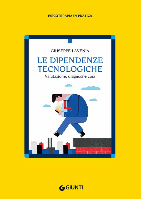 Le dipendenze tecnologiche. Valutazione, diagnosi e cura - Giuseppe Lavenia - copertina