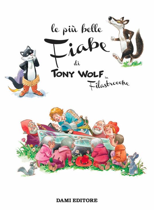 Le più belle fiabe di Tony Wolf in filastrocche - Tony Wolf - Libro - Dami  Editore - I libri grandigrandi