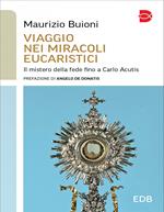 Viaggio nei miracoli eucaristici. Il mistero della fede fino a Carlo Acutis