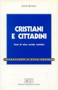 Cristiani e cittadini. Temi di etica sociale cattolica - Dante Bettoni - copertina