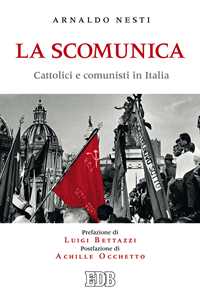 Libro La scomunica. Cattolici e comunisti in Italia Arnaldo Nesti