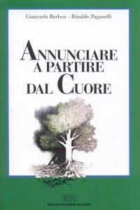 Annunciare a partire dal cuore. Una spiritualità per i catechisti - Giancarla Barbon,Rinaldo Paganelli - copertina