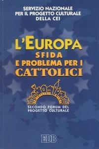 L'Europa sfida e problema per i cattolici. Secondo Forum del progetto culturale - copertina