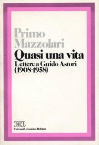 Quasi una vita. Lettere a Guido Astori (1908-1958) - Primo Mazzolari - copertina
