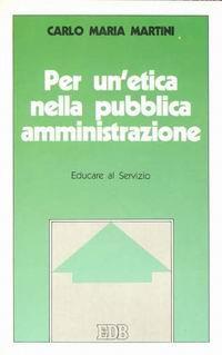 Per un'etica nella pubblica amministrazione. Educare al servizio - Carlo Maria Martini - copertina