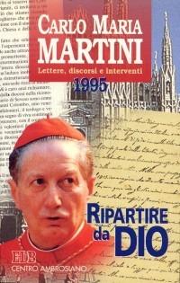 Ripartire da Dio. Lettere, discorsi e interventi 1995 - Carlo Maria Martini - copertina