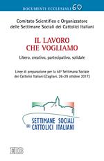 Il lavoro che vogliamo. Libero, creativo, partecipativo, solidale. Linee di preparazione per la 48ª Settimana Sociale dei Cattolici Italiani (Cagliari, 26-29 ottobre 2017)