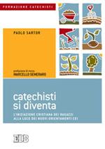 Catechisti si diventa. L'iniziazione cristiana dei ragazzi alla luce dei nuovi orientamenti CEI