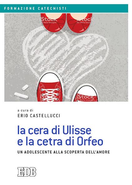 La cera di Ulisse e la cetra di Orfeo. Un adolescente alla scoperta dell’amore - Castellucci - copertina