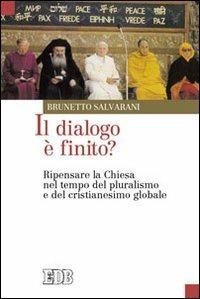 Il dialogo è finito? Ripensare la Chiesa nel tempo del pluralismo e del cristianesimo globale - Brunetto Salvarani - copertina