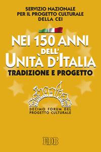 Nei 150 anni dell'Unità d'Italia. Tradizione e progetto. X Forum del Progetto Culturale - copertina
