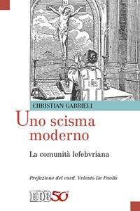 Uno scisma moderno. La comunità lefebvriana - Christian Gabrieli - copertina