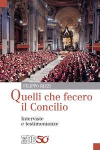 Quelli che fecero il Concilio. Interviste e testimonianze - Filippo Rizzi - copertina