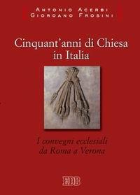 Cinquant'anni di Chiesa in Italia. I convegni ecclesiali da Roma a Verona - Antonio Acerbi,Giordano Frosini - copertina