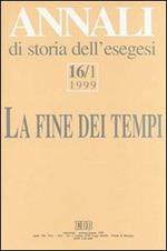 Annali di storia dell'esegesi. La fine dei tempi. «L'escatologia giudaica e cristiana antica» (Sacrofano, 15-17 ottobre 1998). Vol. 16/1: 1999