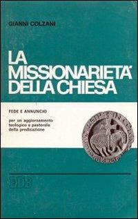 La missionarietà della chiesa. Saggio storico sull'epoca moderna fino al Vaticano II - Gianni Colzani - copertina