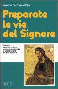 Preparate le vie del Signore. Per una evangelizzazione ecumenica mondiale in preparazione all'anno Duemila - Raniero Cantalamessa - copertina