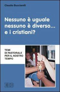 Nessuno è uguale, nessuno è diverso... e i cristiani? Temi di pastorale per il nostro tempo - Claudio Bucciarelli - copertina