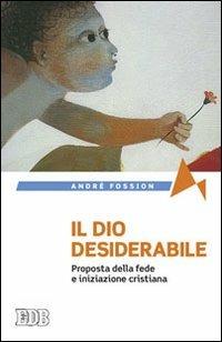 Il Dio desiderabile. Proposta della fede e iniziazione cristiana - André Fossion - copertina