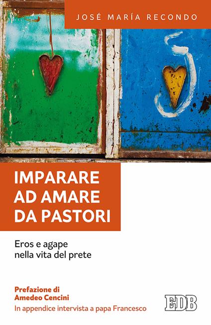 Imparare ad amare da pastori. Eros e agape nella vita del prete - José Maria Recondo,Francesco (Jorge Mario Bergoglio) - copertina