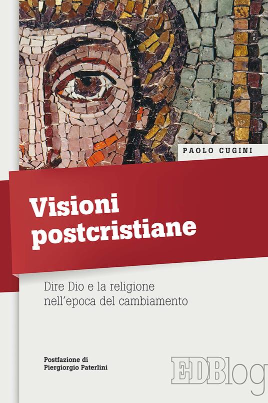 Visioni postcristiane. Dire Dio e la religione nell’epoca del cambiamento - Paolo Cugini - copertina