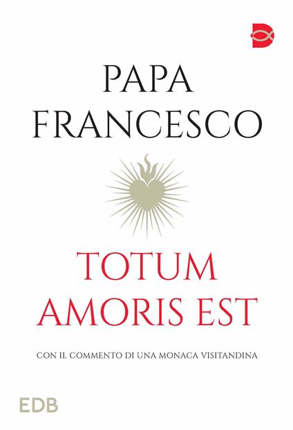 Totum amoris est. Con il commento di una monaca visitandina - Francesco (Jorge Mario Bergoglio) - copertina