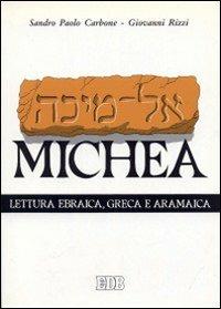 Il libro di Michea. Secondo il testo ebraico masoterico, secondo la versione greca della LXX, secondo la parafrasi aramaica targumica - Sandro P. Carbone,Giovanni Rizzi,Giovanni Rizzi - copertina