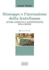 Giuseppe o l'invenzione della fratellanza. Lettura narrativa e antropologica della Genesi. IV Gen. 37-50 - André Wénin - copertina