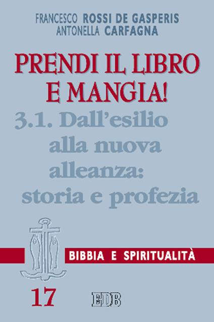 Prendi il libro e mangia!. Vol. 3/1: Dall'esilio alla nuova alleanza: storia e profezia - Francesco Rossi De Gasperis,Antonella Carfagna - copertina