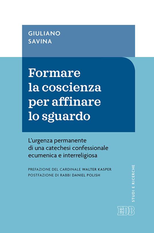 Formare la coscienza per affinare lo sguardo. L'urgenza permanente di una catechesi confessionale ecumenica e interreligiosa - Giuliano Savina - copertina