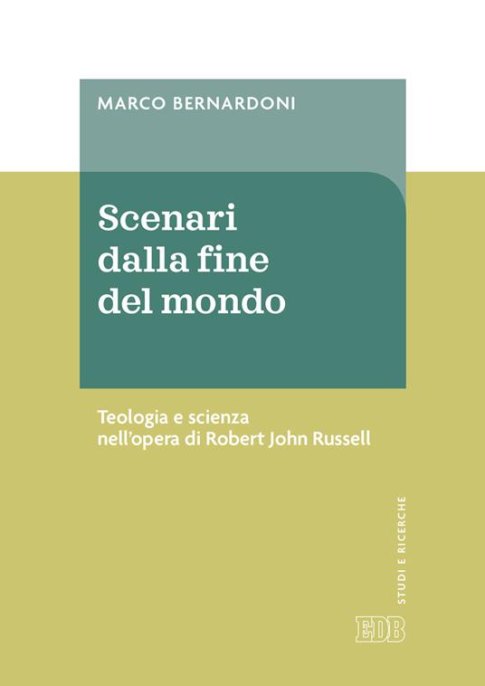Scenari dalla fine del mondo. Teologia e scienza nell'opera di Robert John Russell - Marco Bernardoni - copertina