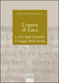 L'opera di Luca. Vol. 2: Atti degli Apostoli, il viaggio della Parola - Massimo Grilli - copertina