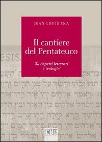 Il cantiere del Pentateuco. Vol. 2: Aspetti teologici e letterari. - Jean-Louis Ska - copertina