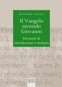 Il Vangelo secondo Giovanni. Elementi di introduzione e teologia - Massimo Grilli - copertina