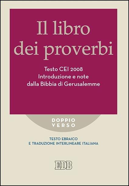 Il Libro dei Proverbi. Testo CEI 2008. Introduzione e note dalla Bibbia di Gerusalemme. Versione interlineare in italiano - copertina
