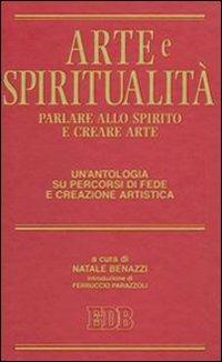 Arte e spiritualità. Parlare allo spirito e creare arte. Un'antologia su percorsi di fede e creazione artistica - copertina