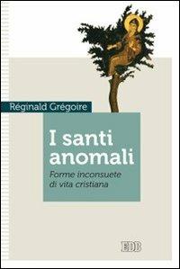 I santi anomali. Forme inconsuete di vita cristiana - Réginald Grégoire - copertina