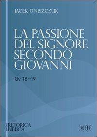 La passione del Signore secondo Giovanni (Gv 18-19) - Jacek Oniszczuk - copertina