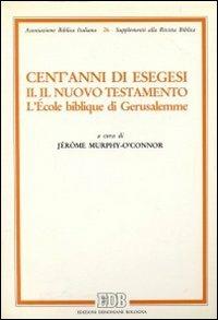 Cent'anni di esegesi. Vol. 2: Il Nuovo Testamento. L'École biblique di Gerusalemme - copertina