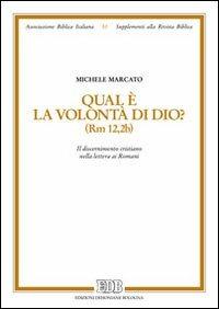 Qual è la volontà di Dio? (Rm 12,2b). Il discernimento cristiano nella lettera ai romani - Michele Marcato - copertina