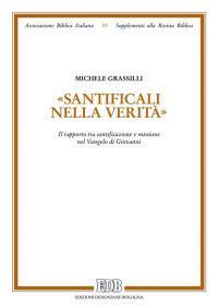 «Santìficali nella verità». Il rapporto tra santificazione e missione nel Vangelo di Giovanni - Michele Grassilli - copertina