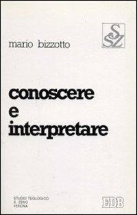 Conoscere e interpretare. Linee di una teoria della conoscenza alla luce dell'ermeneutica filosofica - Mario Bizzotto - copertina