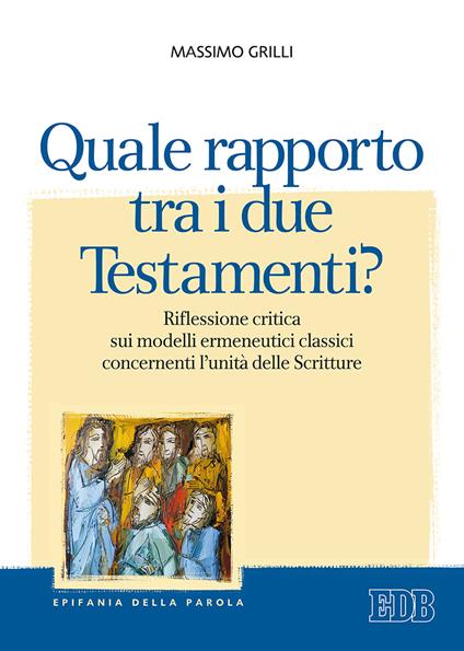 Quale rapporto tra i due Testamenti? Riflessione critica sui modelli ermeneutici classici concernenti l'unità delle Scritture - Massimo Grilli - copertina