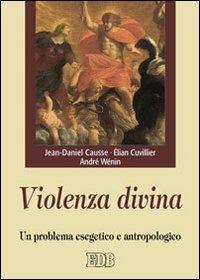 Violenza divina. Un problema esegetico e antropologico - Jean-Daniel Causse,Élian Cuvillier,André Wénin - copertina