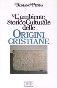 L'ambiente storico-culturale delle origini cristiane. Una documentazione ragionata - Romano Penna - copertina
