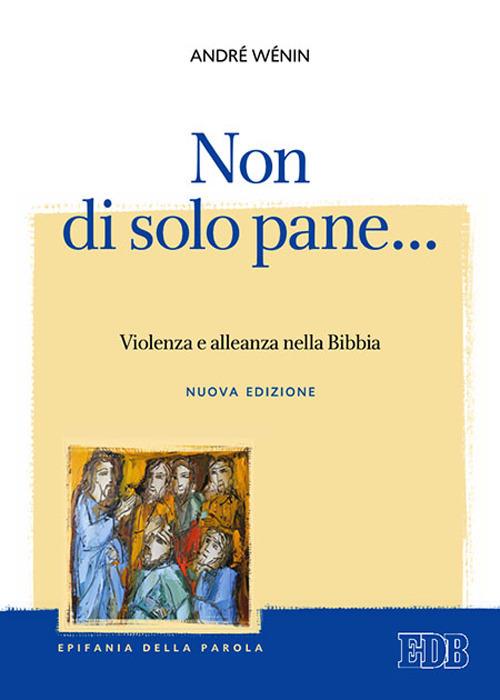 Non di solo pane... Violenza e alleanza nella Bibbia. Nuova ediz. - André Wénin - copertina