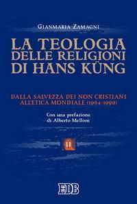 La teologia delle religioni di Hans Kung. Dalla salvezza dei non cristiani all'etica mondiale (1964-1990) - Gianmaria Zamagni - copertina