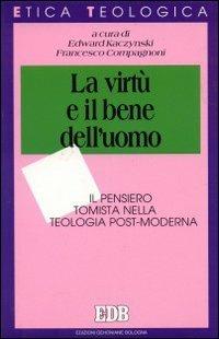 La virtù e il bene dell'uomo. Il pensiero tomista nella teologia post-moderna - copertina
